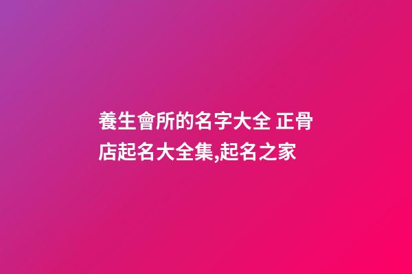 養生會所的名字大全 正骨店起名大全集,起名之家